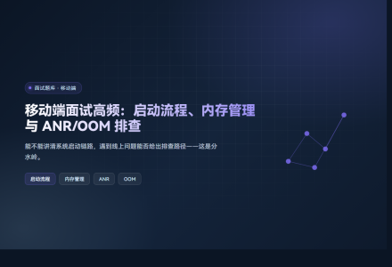 移动端面试高频：启动流程、内存管理与 ANR/OOM 排查